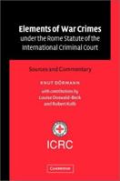 Elements of War Crimes Under the Rome Statute of the International Criminal Court: Sources and Commentary 0521818524 Book Cover