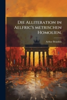 Die Alliteration in Aelfric's Metrischen Homolien. 1148159576 Book Cover