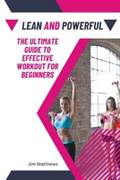 Lean and Powerful - The Ultimate Guide to Effective Workout for Beginners B0BX2VWD1R Book Cover