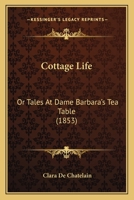 Cottage Life: Or Tales at Dame Barbara's Tea Table 1104047039 Book Cover