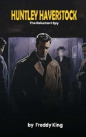 Huntley Haverstock: The Reluctant Spy B0DJH6M9PC Book Cover