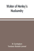 Walter of Henley's Husbandry, together with an anonymous Husbandry, Seneschaucie, and Robert Grosseteste's Rules 9389169135 Book Cover