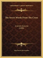 The Seven Words From The Cross: A Lenten Exercise 1166009688 Book Cover
