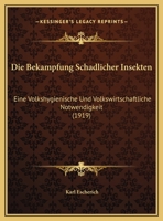 Die Bekampfung Schadlicher Insekten: Eine Volkshygienische Und Volkswirtschaftliche Notwendigkeit (1919) 1162484845 Book Cover