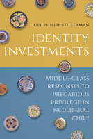 Identity Investments: Middle-Class Responses to Precarious Privilege in Neoliberal Chile 1503634396 Book Cover