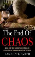 The End Of Chaos: Break Away From Bad Habits, Addictions And Self Destructive Tendencies Before They Break You 1548300551 Book Cover