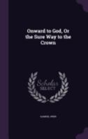 Onward to God, Or the Sure Way to the Crown 1023843714 Book Cover