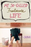 My So-Called Freelance Life: How to Survive and Thrive as a Creative Professional for Hire 1580052592 Book Cover