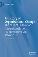 A History of Organizational Change : The F?d?ration Internationale de l'Automobile (FIA) From 1945-2020 3030482693 Book Cover