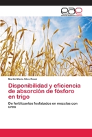 Disponibilidad y eficiencia de absorción de fósforo en trigo: De fertilizantes fosfatados en mezclas con urea 3659011703 Book Cover