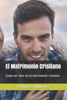 El Matrimonio Cristiano: Como ser feliz en el matrimonio cristiano B08GFL6P44 Book Cover