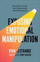 Exposing Emotional Manipulation: Break the Control, Grow Relationally, Heal Emotionally 0800773306 Book Cover