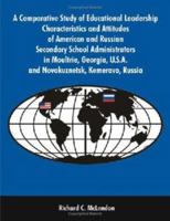 A Comparative Study of Educational Leadership Characteristics and Attitudes of American and Russian Secondary School Administrators in Moultrie, Georgia, U.S.A. and Novokuznetsk, Kemerovo, Russia 1581123094 Book Cover