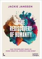 The Rediscovery of Humanity: Can technology make us more creative, empathic and wise? 9059964993 Book Cover