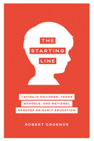 The Starting Line: Latina/o Children, Texas Schools, and National Debates on Early Education 1477322388 Book Cover