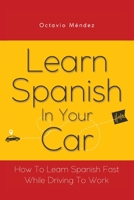 Learn Spanish In Your Car: How To Learn Spanish Fast While Driving To Work (Spanish Edition) 169511924X Book Cover