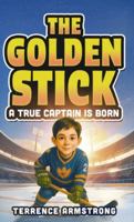 The Golden Stick - A True Captain Is Born: Hockey Books For Kids 8-12 (Sports Chapter Books) B0G44WDLV7 Book Cover