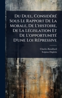 Du Duel, ConsidÃ(c)rÃ(c) Sous Le Rapport De La Morale, De L'histoire, De La LÃ(c)gislation Et De L'opportunitÃ(c) D'une Loi RÃ(c)pressive (French Edition) 1024939561 Book Cover