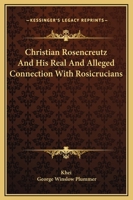Christian Rosencreutz And His Real And Alleged Connection With Rosicrucians 1425315984 Book Cover