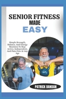 SENIOR FITNESS MADE EASY: Simple Strength, Balance, And Energy Routines To Stay Active, Independent, And Pain-Free At Any Age B0FWSMVQBD Book Cover
