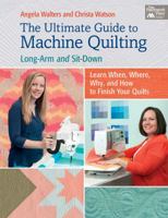 The Ultimate Guide to Machine Quilting: Long-arm and Sit-down - Learn When, Where, Why, and How to Finish Your Quilts 1604687274 Book Cover