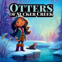 Otters of Sucker Creek: A Mohawk Girl’s Winter Adventure in Tyendinaga | A Heartwarming Indigenous Children’s Book About Nature, Courage & Joy B0G3KYF9J7 Book Cover