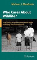 Who Cares About Wildlife?: Social Science Concepts for Exploring Human-Wildlife Relationships and Conservation Issues 0387770380 Book Cover