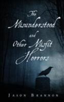 The Misunderstood and Other Misfit Horrors 1512009083 Book Cover