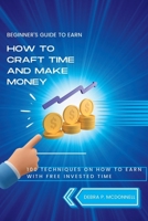 How to craft time and make money: 100 techniques on how to earn with free invested time B0BF2LSV89 Book Cover
