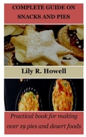 COMPLETE GUIDE ON SNACKS AND PIES: Practical book for making over 19 pies and desert foods B0C47LZNQ1 Book Cover