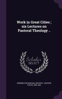 Work in Great Cities Six Lectures on Pastoral Theology Delivered in the Divinity School, Cambriged 1166589994 Book Cover