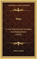 Man, in His Intellectual Faculties and Adaptations 9353601525 Book Cover