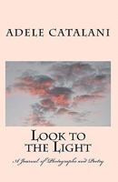 Look to the Light: A Journal of Photographs and Poetry 1453862390 Book Cover