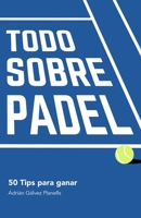 TODO SOBRE PÁDEL: 50 TIPS PARA GANAR (Spanish Edition) B0CP4MTJ6S Book Cover