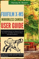 Fujifilm X-M5 Mirrorless Camera User Guide: The Complete Manual from Setup to Pro with Tips, Tricks, and Hidden Features for Photo and Video Excellence B0FHKVZ6JV Book Cover
