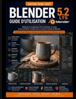 BLENDER 5.2 LTS GUIDE DE L'UTILISATEUR 2026–2027: Maîtriser la modélisation 3D, l'animation et le rendu. et des flux de travail créatifs avec le manuel complet de Blender (French Edition) B0HHSLNWD3 Book Cover