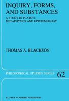 Inquiry, Forms, and Substances: A Study in Plato's Metaphysics and Epistemology (Philosophical Studies Series) 079233275X Book Cover