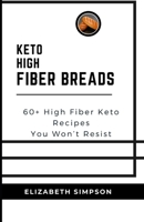 Keto High Fiber Breads: 60+ High Fiber Keto Recipes You Won’t Resist B085K5V3NV Book Cover