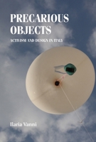 Precarious Objects: Activism and Design in Italy 1526135531 Book Cover