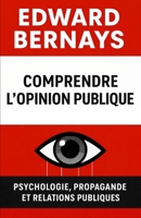 Comprendre l’opinion publique: Psychologie, propagande et relations publiques (Les forces psychologiques dans l’histoire) (French Edition) B0GXWCT4WC Book Cover