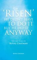 RISEN'  HE DIDN'T HAVE TO DO IT BUT HE DID IT ANYWAY:THE Life Story Of Royal Chatman 1477275770 Book Cover