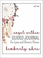 The Angel Within Guided Journal: For Lyme and Chronic Illness: Volume Two 0578841290 Book Cover