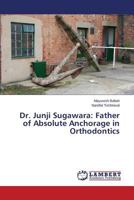 Dr. Junji Sugawara: Father of Absolute Anchorage in Orthodontics 3659606707 Book Cover
