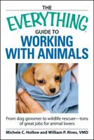 The Everything Guide to Working with Animals: From dog groomer to wildlife rescuer - tons of great jobs for animal lovers 1598697862 Book Cover