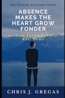 Absence Makes the Heart Grow Fonder: Looking Forward to our Real Home B09FCFP33D Book Cover