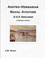 Austro-Hungarian Naval Aviation K.u.K Seeflieger A Pictorial History 1080146865 Book Cover