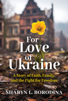 For Love of Ukraine: A Story of Faith, Family, and the Fight for Freedom 1648361579 Book Cover