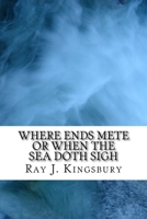 Where Ends Mete: When the Sea Doth Sigh 154883551X Book Cover