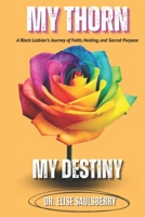 My Thorn My Destiny: A Black Lesbian's Journey of Faith Healing and Sacred Purpose B0FVDR92T6 Book Cover