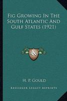 Fig Growing In The South Atlantic And Gulf States - Primary Source Edition 1019313447 Book Cover